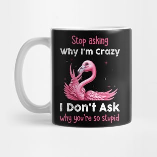 Pink Flamingo Stop Asking Why I'm Crazy I Don't Ask Why You're Stupid Mug